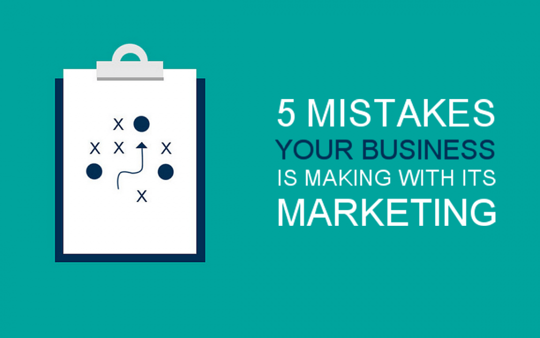 5 Mistakes Your Business is Making with its Marketing.